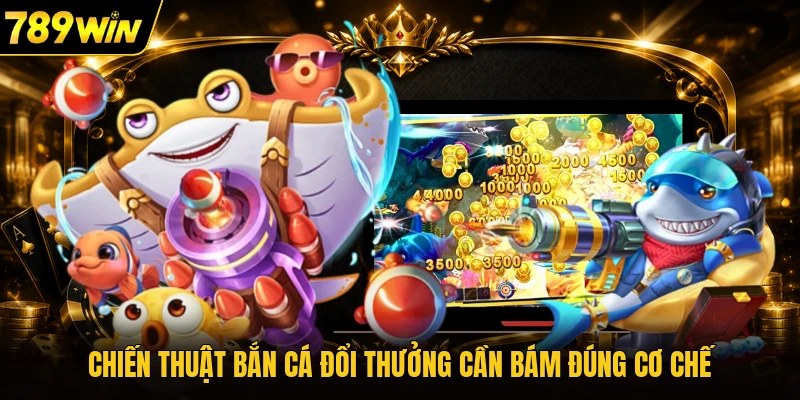 Chiến thuật bắn cá đổi thưởng cần bám đúng cơ chế